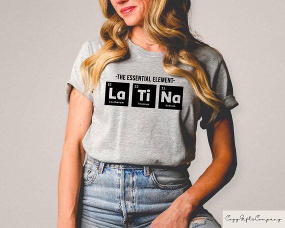 Latina Tshirt, Chicana Shirts, The Essential Element Latina Tee, Educated Latina Sweatshirt, Funny Latina Mom Gift, Aesthetic Latina Apparel