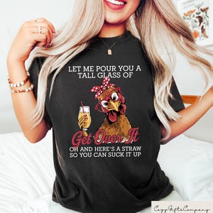 Crazy Chicken Shirt, Let Me Pour You A Tall Glass Of Get Over It T-shirt, Funny Chicken Sweatshirt, Chicken Lover Gift, Sarcastic Women Tee image 3