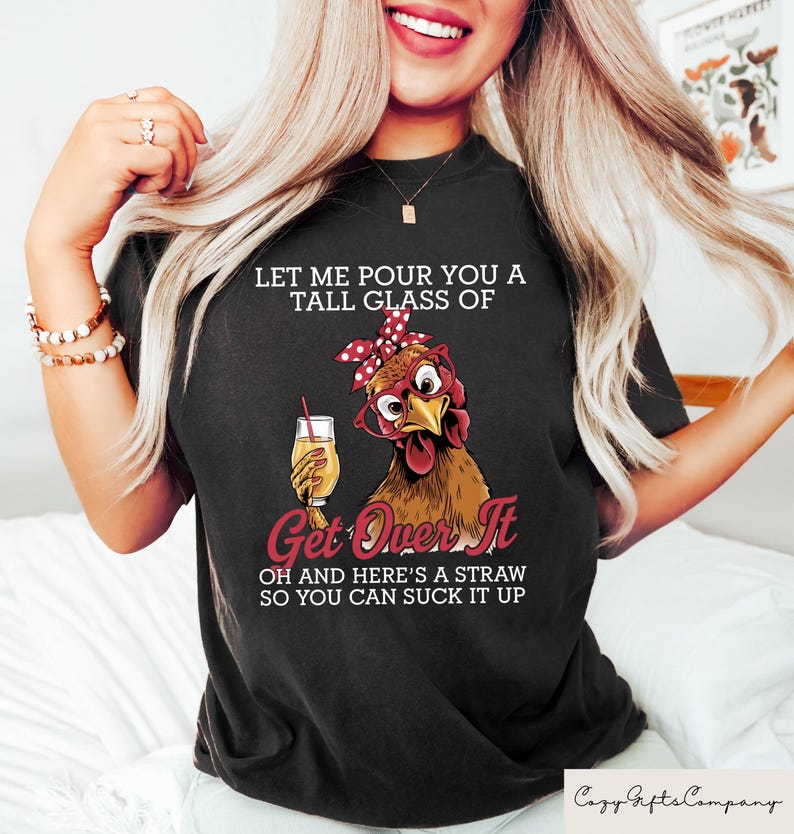 Crazy Chicken Shirt, Let Me Pour You A Tall Glass Of Get Over It T-shirt, Funny Chicken Sweatshirt, Chicken Lover Gift, Sarcastic Women Tee image 3