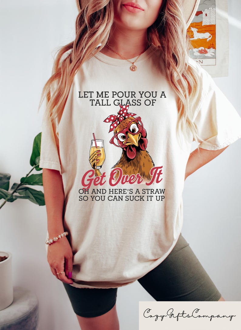 Crazy Chicken Shirt, Let Me Pour You A Tall Glass Of Get Over It T-shirt, Funny Chicken Sweatshirt, Chicken Lover Gift, Sarcastic Women Tee image 2