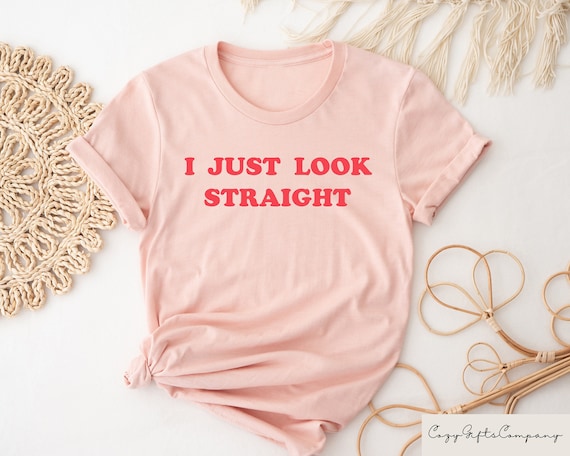 I Just Look Straight Shirt, LGBTQ Gift, Funny Gay Shirt, Pride Month Shirts, Lesbian Gifts, Transgender Shirt, Queer Shirt, Bisexual Shirt