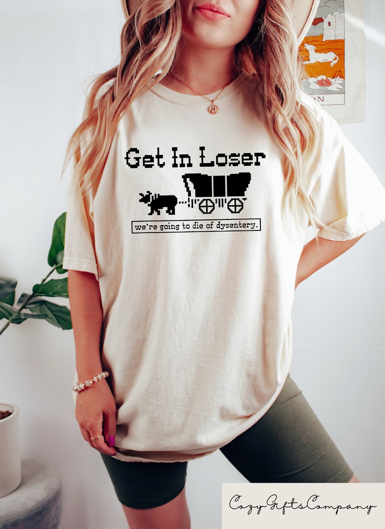 Get In Loser We're Going To Die Of Dysentery Shirt, History Shirt, Sarcastic Shirt, Gamer Shirt, History Teacher Gift image 2