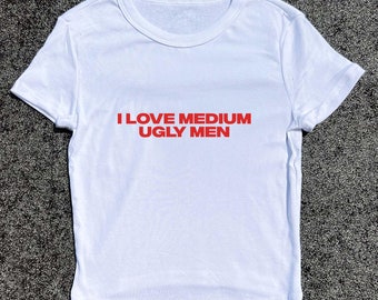I Love Medium Ugly Men - 3D Puff Hand-Printed Women's Baby Tee | Baby Fitted T-Shirt, Tight Tops, Figure Tops, Slim Fit Top Slogan Tee