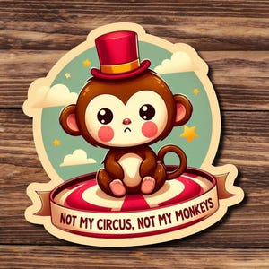 May include: A cartoon monkey wearing a red and gold top hat sits on a red and white striped circus ring. The background is a light blue circle with white clouds and stars. The text "Not my circus, not my monkeys" is written on a white banner.