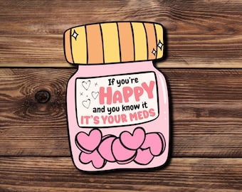 If You&#39;re Happy and You Know It, It&#39;s Your Meds Vinyl Sticker // humor / sarcasm