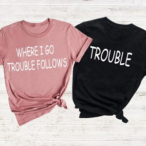 Where I Go Trouble Follows Couple Matching Shirts  Funny Couple Tee Gift For Wife Trouble Shirt Couple Matchings Tshirt Funny Saying Tee