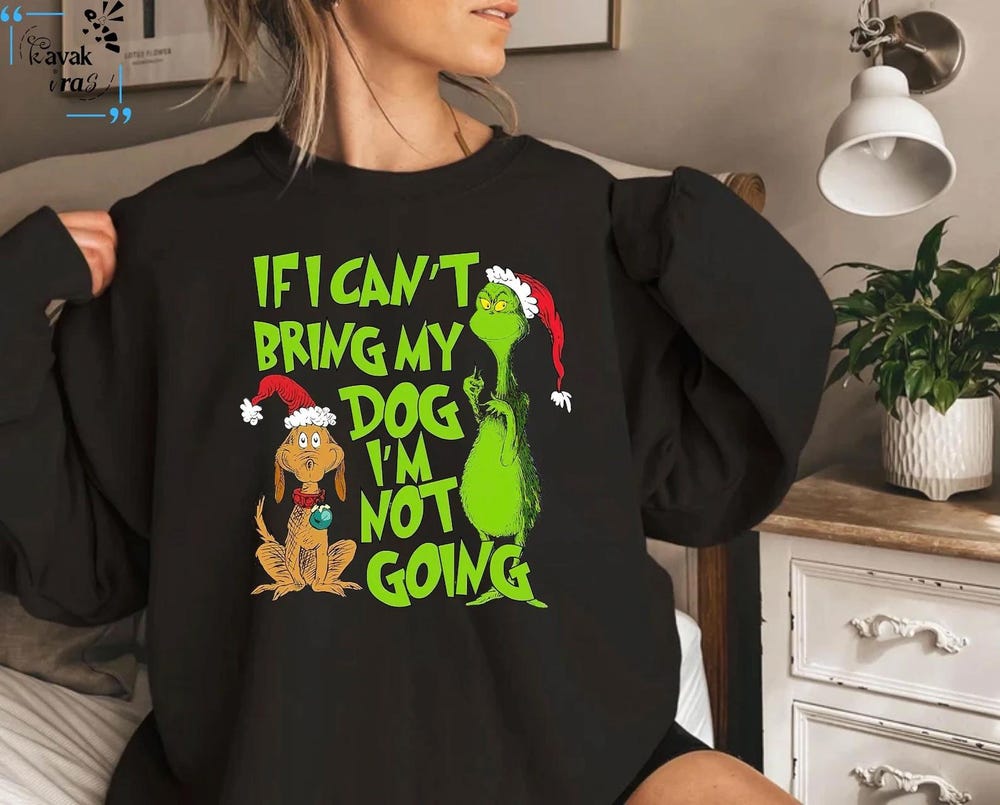 If I Can'T Bring My Dog I'M Not Going Shirt Grinc Dog Lover Sweatshirt Funny Xmas Sweater Grinc Sweater Grinc With Max Design Sweater Onlytee