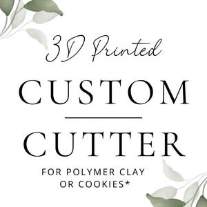 May include: A white background with green watercolour leaves on either side of the text "3D Printed CUSTOM CUTTER FOR POLYMER CLAY OR COOKIES* *SEE DESCRIPTION IF USING ON FOOD"