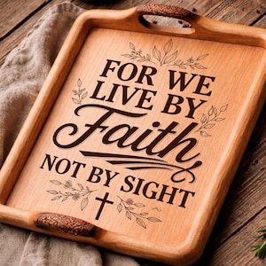 May include: Wooden serving tray with handles, featuring the engraved text "FOR WE LIVE BY Faith NOT BY SIGHT" in a decorative font. The tray has a light brown finish and floral accents.