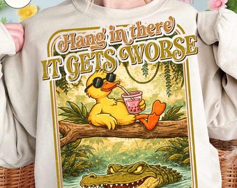 Hang in There It Gets Worse PNG, Funny Sarcastic Goose png, Snarky Humor png, Retro Aesthetic png, Sassy Duck png, Trendy Sublimation
