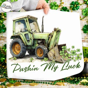 May include: A white pillowcase featuring a watercolor illustration of a green tractor with a front-end loader filled with shamrocks. The text "Pushin My Luck" is written in green script below the tractor. Gold coins and shamrock decorations surround the pillow.