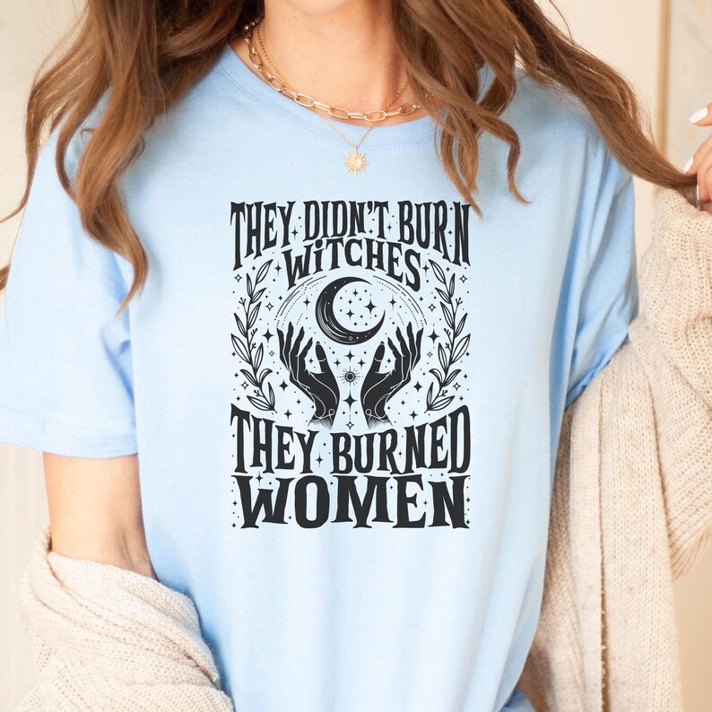 They Didn't Burn Witches They Burned Women Shirt, Feminist Shirt