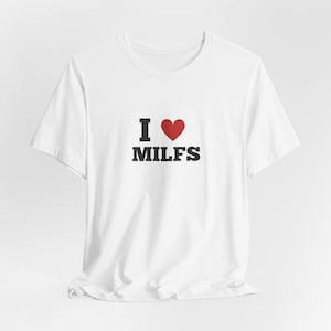I love Milfs TShirt, Funny Meme Shirt, I Heart Shirts, Funny Gift