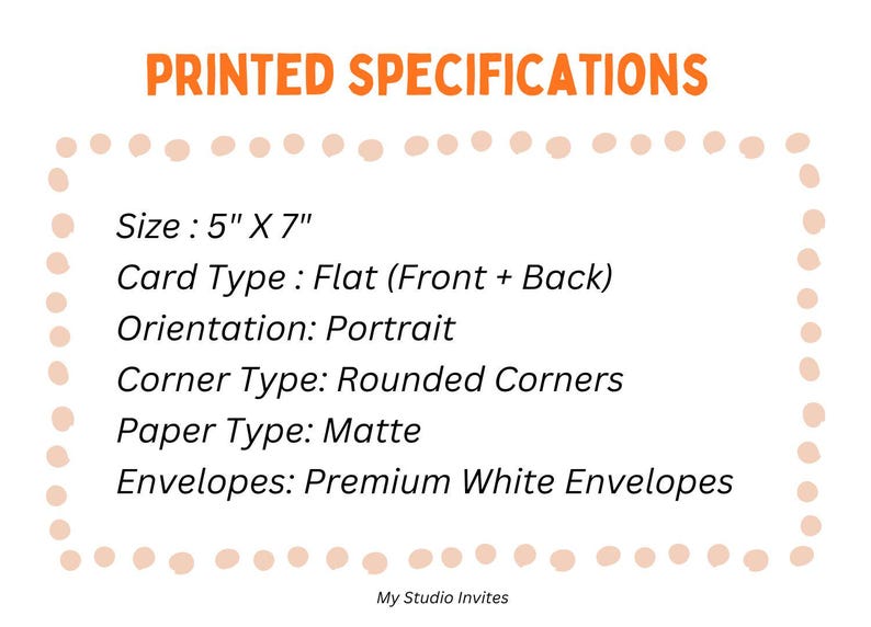 May include: A white informational card with orange text titled PRINTED SPECIFICATIONS. It lists: Size: 5" X 7", Card Type: Flat (Front + Back), Orientation: Portrait, Corner Type: Rounded Corners, Paper Type: Matte, Envelopes: Premium White Envelopes.