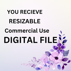 May include: A digital file graphic featuring the black text YOU RECIEVE RESIZABLE Commercial Use DIGITAL FILE on a light purple gradient background, decorated with a cluster of watercolor-style purple and violet flowers in the bottom right corner.