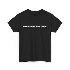 Fund Care Not Cops Unisex Heavy Tee // Abolitionist 100% High Quality Cotton T-Shirt, PIC abolition, defund the police, social justice