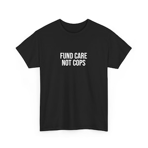 Fund Care Not Cops Unisex Heavy Tee // Abolitionist 100% High Quality Cotton T-Shirt, PIC abolition, defund the police, social justice