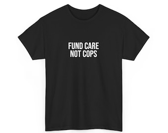 Fund Care Not Cops Unisex Heavy Tee // Abolitionist 100% High Quality Cotton T-Shirt, PIC abolition, defund the police, social justice