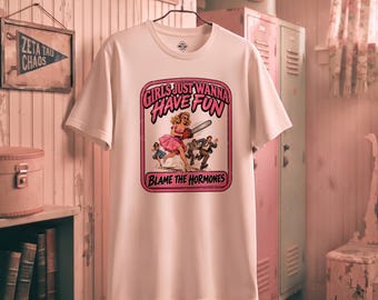 Girls Just Wanna Have Fun shirt | Blame the Hormones tee