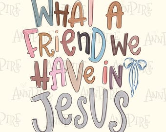 What a Friend We Have In Jesus PNG design for sublimation printing, Bible Verse Christian, Christian Coquette, Digital Download Hand Drawn