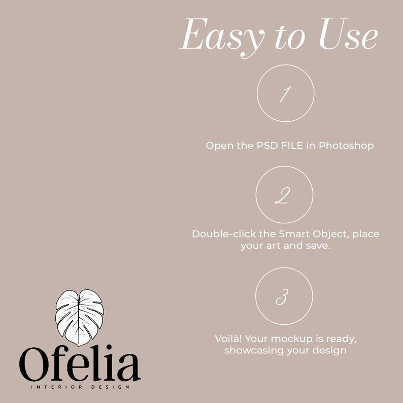 May include: A graphic showing how to use a Photoshop mockup template. The steps are numbered 1, 2, and 3. The text says "Easy to Use" and "Open the PSD FILE in Photoshop", "Double-click the Smart Object, place your art and save", and "Voil&agrave;! Your mockup is ready, showcasing your design".