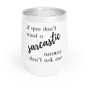 If you don&#39;t want a sarcastic answer don&#39;t ask me | Funny | Sarcastic | Sassy | Wine | Chill Wine Tumbler