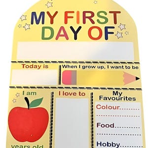 May include: A yellow arched sign with the text MY FIRST DAY OF, featuring blank spaces for writing. It includes sections for Today is, When I grow up, I want to be, I am years old, I love to, and My Favourites including Colour, Food, and Hobby.