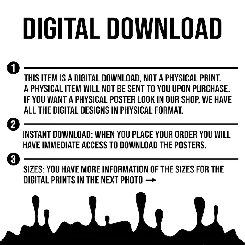 Puede incluir: Texto en blanco y negro sobre un fondo blanco con un dise&ntilde;o de pintura negra que gotea en la parte inferior. El texto dice "DESCARGA DIGITAL" e incluye tres puntos numerados: 1. Este art&iacute;culo es una descarga digital, no una impresi&oacute;n f&iacute;sica. No se le enviar&aacute; un art&iacute;culo f&iacute;sico al realizar la compra. Si desea un p&oacute;ster f&iacute;sico, consulte nuestra tienda, tenemos todos los dise&ntilde;os digitales en formato f&iacute;sico. 2. Descarga instant&aacute;nea: Cuando realice su pedido, tendr&aacute; acceso inmediato para descargar los p&oacute;sters. 3. Tama&ntilde;os: Tiene m&aacute;s informaci&oacute;n sobre los tama&ntilde;os de las impresiones digitales en la siguiente foto.