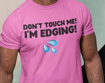Don’t Touch Me I’m Edging funny tee | Comedy Edging T-Shirt | Prank Novelty Gift Tee | Looksmaxxing Alpha Males Stag Party