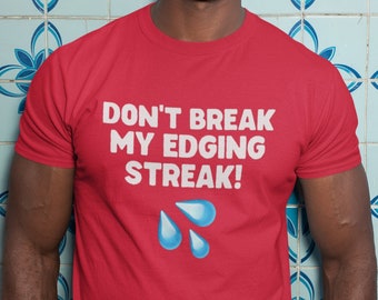 Don't Break My Edging Streak T-Shirt: Funny Adult Humor Tee