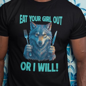 Eat your girl out Wolf T-Shirt | Rude Kinky Humour Tee | Adult Comedy Clothing | Stag Party Joke T-Shirt