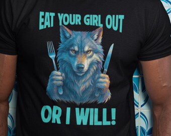 Eat your girl out Wolf T-Shirt | Rude Kinky Humour Tee | Adult Comedy Clothing | Stag Party Joke T-Shirt