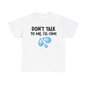 Get ready for laughs with this Dont Talk to Me I will Cum T-shirt. Featuring a water droplet emoji, it's the perfect prank gift for a stag do, bachelor party, or any gathering of friends who appreciate rude comedy and edgy jokes.