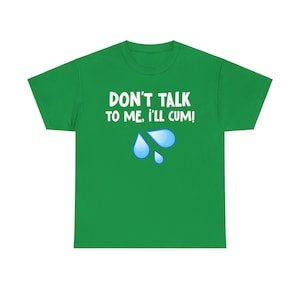 Add some mature humor to your wardrobe with this Dont Talk to Me Ill Cum T-shirt. A great gift for alpha males, fans of adult humor, and perfect for bachelor parties or lads holidays. Guaranteed to get laughs!