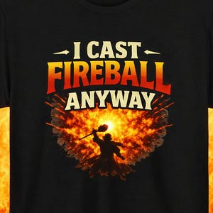 May include: Black t-shirt with the text "I CAST FIREBALL ANYWAY" in yellow and red. A silhouette of a figure casting a fireball is in the center. The fireball graphic is orange and yellow.