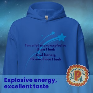 May include: Royal blue hoodie with the text "I'm a lot more explosive than I look. And honey, I know how I look." and a shooting star design. The bottom of the hoodie has the text "Explosive energy, excellent taste."