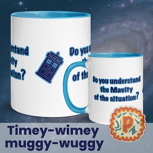 May include: Two white ceramic mugs with blue interiors and handles. One mug features the text "Do you understand the Mavity of the situation?" and a blue police box graphic. The other mug has the text "Do you understand the Mavity of the situation?" and "Timey-wimey muggy-wuggy".