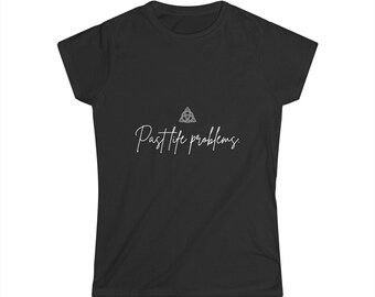 Past Life Problems | Women's Softstyle Tee | Funny Spiritual Shirt | Witchy Gift | Metaphysical Humor