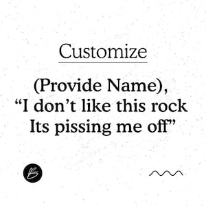 May include: White background with the word "Customize" above the text "(Provide Name), 'I don't like this rock Its pissing me off'" in black font. A black "B" logo is in the lower left corner.