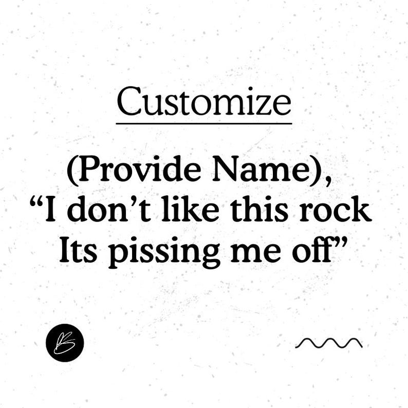 May include: White background with the word "Customize" above the text "(Provide Name), 'I don't like this rock Its pissing me off'" in black font. A black "B" logo is in the lower left corner.