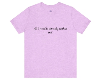 All I Need Is Already Within Me Tee | Inspirational Minimalist Shirt