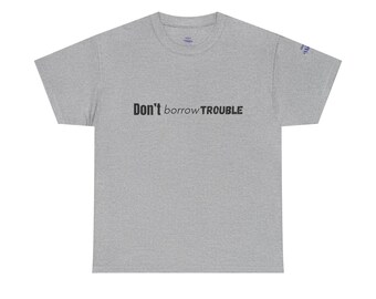 Don't Borrow Trouble Unisex Heavy Cotton Tee, Casual Graphic Shirt, Trendy Streetwear, Gift for Friends, Relaxed Fit Tops