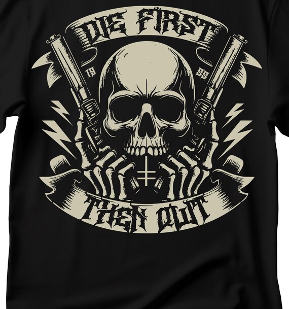 Die First Then Quit T-shirt, Skull & Guns Graphic Tee - Etsy