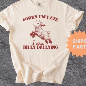 Comfort Colors® Sorry I&#39;m Late I Was Dilly Dallying Shirt, Cute Sheep Shirt, Funny Animal Shirt, Animal Lover Shirt, Funny Sheep Graphic Tee