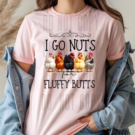 APPAREL Cluck It - I Go To Nuts for Fluffy Butts - Chicken funny humor
