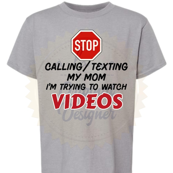 PNG Digital Download - STOP Texting my Mom I'm watching Videos - for DTF Transfers