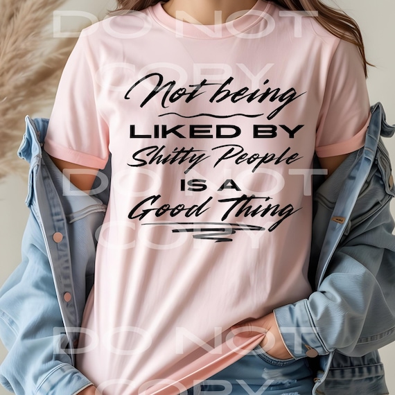 DTF Transfers - Not Being Liked by Shitty People ls a GOOD Thing - Ready to Press