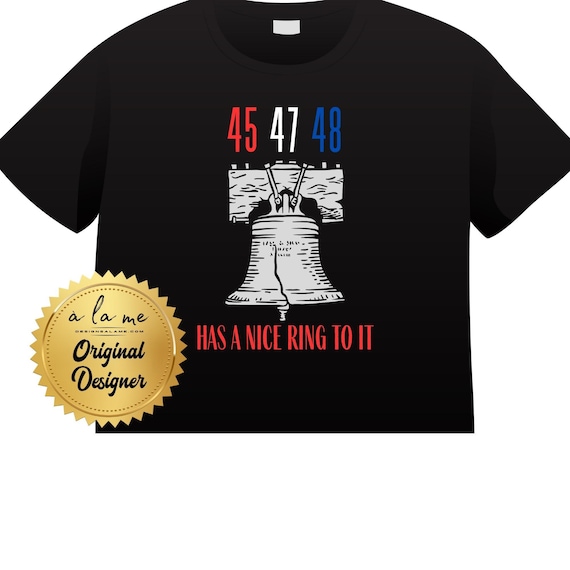 TSHIRT -  45 47 48 Has a Nice Ring To It - Liberty Bell - Funny Political Shirt Trump
