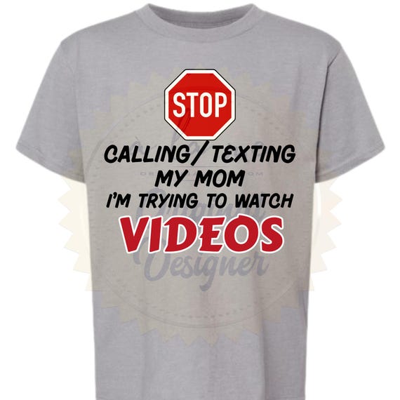 TSHIRT - STOP Calling Texting My Mom I'm watching videos - Kid's Shirt