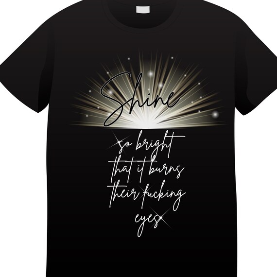 PNG SHINE so Bright that it Burns their Fucking Eyes-  Digital Download for Transfers